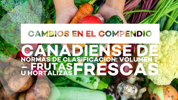 CAMBIOS EN EL COMPENDIO CANADIENSE DE NORMAS DE CLASIFICACION: VOLUMEN 2 – FRUTAS U HORTALIZAS FRESCAS